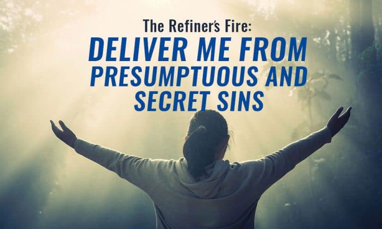 The Refiner’s Fire: Deliver Me From Presumptuous And Secret Sins