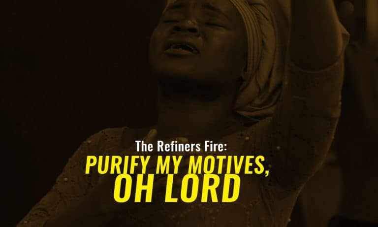 Refiner’s Fire: Purify My Motives, Oh Lord – Day 6