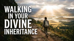 Walking in Your Divine Inheritance